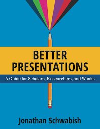 Better Presentations a Guide for Scholars, Researchers and Wonks by Jon Schwabish